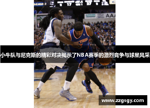 小牛队与尼克斯的精彩对决揭示了NBA赛季的激烈竞争与球星风采