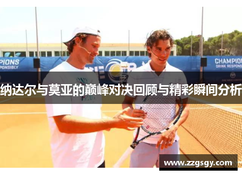 纳达尔与莫亚的巅峰对决回顾与精彩瞬间分析